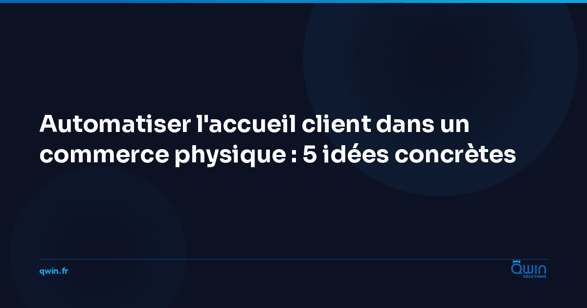 Automatiser l'accueil client dans un commerce physique : 5 idées concrètes