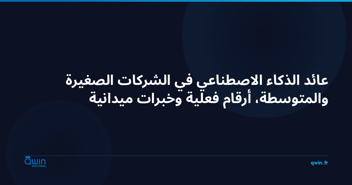 عائد الذكاء الاصطناعي في الشركات الصغيرة والمتوسطة: أرقام فعلية وخبرات ميدانية