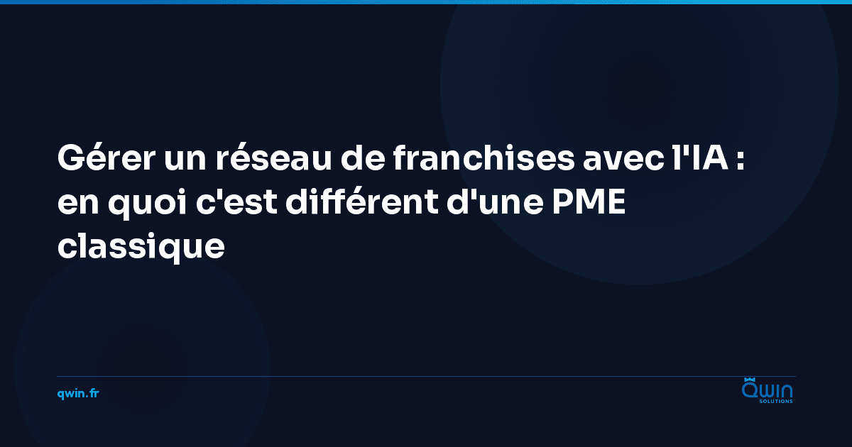 Gérer un réseau de franchises avec l'IA : en quoi c'est différent d'une PME classique