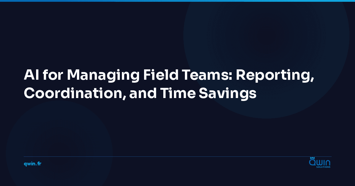 AI for Managing Field Teams: Reporting, Coordination, and Time Savings